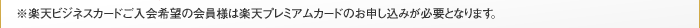 ※楽天ビジネスカードご入会希望の会員様は楽天プレミアムカードのお申し込みが必要となります。