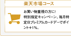 楽天市場コース　お買い物重視の方に！特別指定キャンペーン、毎月特定日プレミアムカードデーでポイント＋1％。