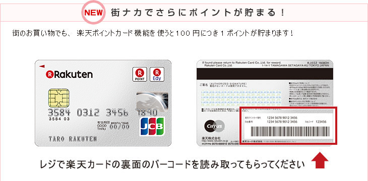 NEW 街のお買い物でも、楽天ポイントカード機能を使うと100円につき1ポイントが貯まります!レジで楽天カードの裏面のバーコードを読み取ってもらってください。