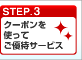 STEP.3 クーポンを使ってご優待サービス