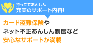 カード盗難保険やネット不正あんしん制度など安心なサポートが満載