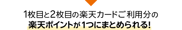 1枚目と2枚目の楽天カードご利用分の楽天ポイントが1つにまとめられる！