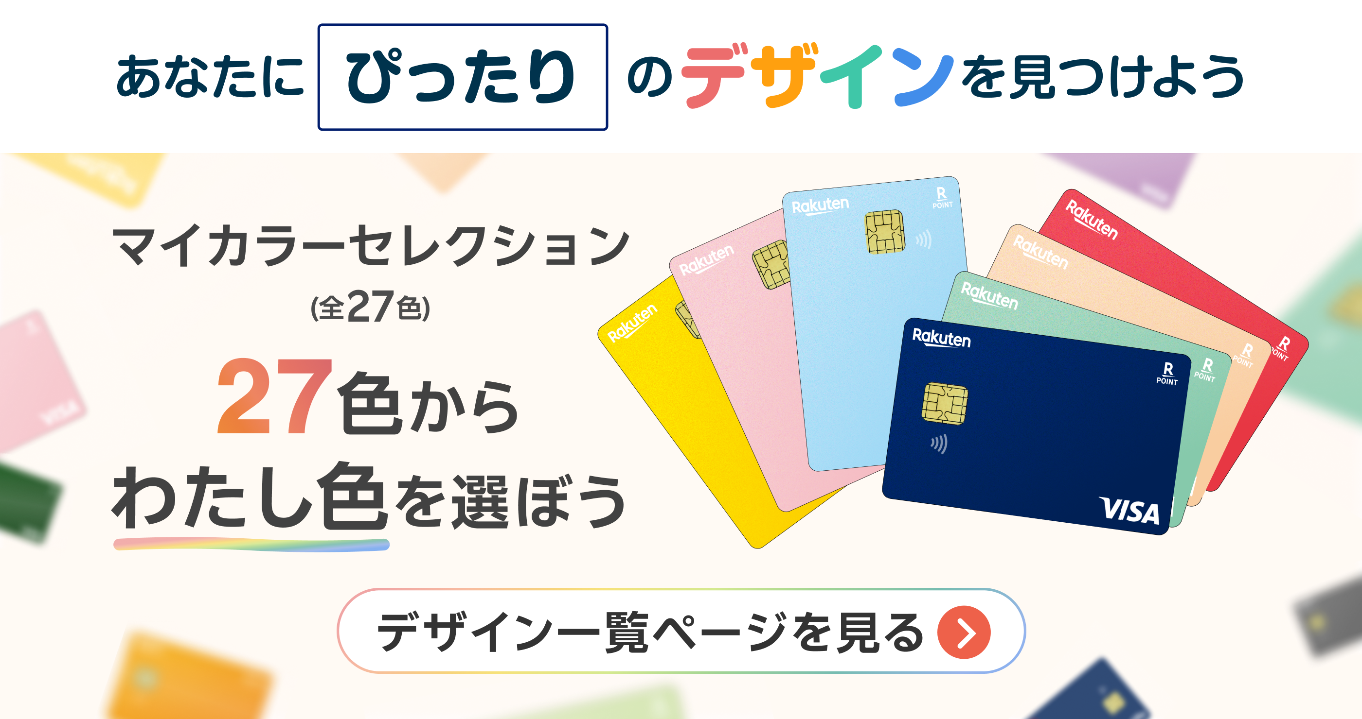あなたにぴったりのデザインを見つけよう マイカラーセレクション(全27色) 27色からわたし色を選ぼう デザイン一覧ページを見る