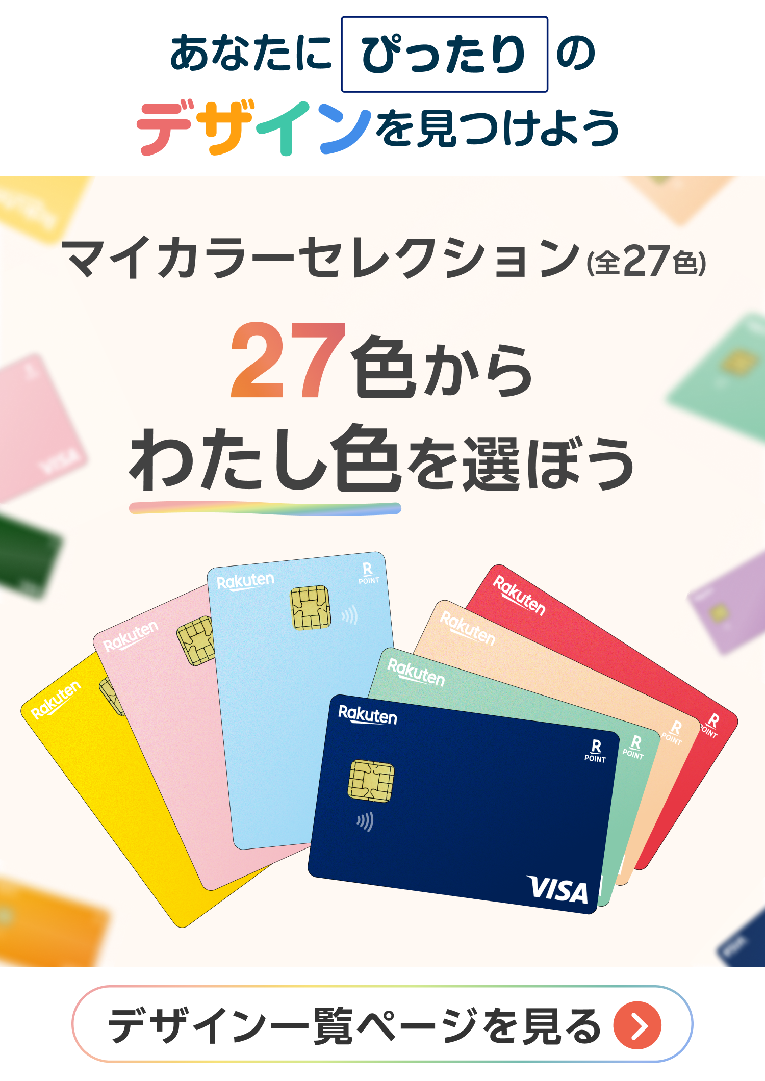 あなたにぴったりのデザインを見つけよう マイカラーセレクション(全27色) 27色からわたし色を選ぼう デザイン一覧ページを見る
