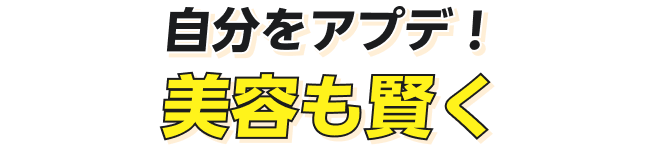 自分をアプデ！美容も賢く