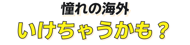 憧れの海外 いけちゃうかも？