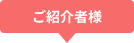 ご紹介者様