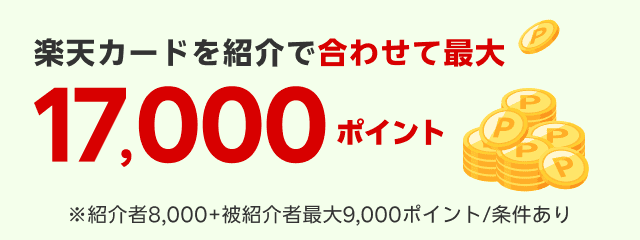 楽天カードを紹介で合わせて最大17,000ポイント※紹介者8,000+被紹介者最大9,000ポイント/条件あり