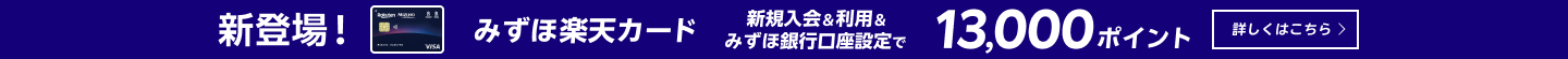 新登場！みずほ楽天カード 新規入会&利用&みずほ銀行口座設定で13,000ポイント　詳しくはこちら