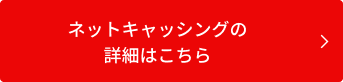 ネットキャッシングの詳細はこちら