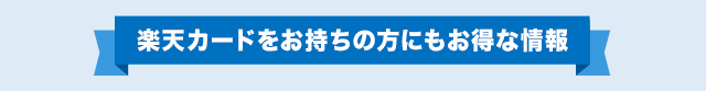 楽天カードをお持ちの方にもお得な情報