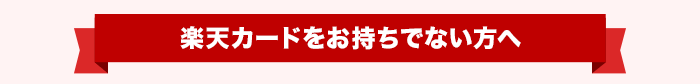 楽天カードをお持ちでない方へ