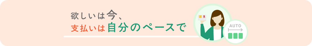 欲しいは今、支払いは自分のペースで