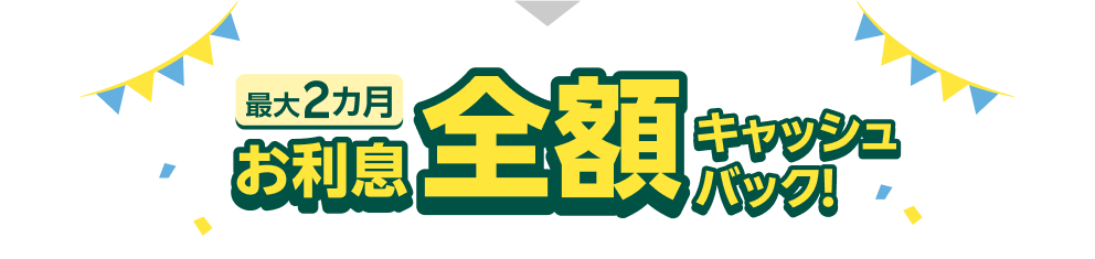 最大2カ月お利息全額キャッシュバック！