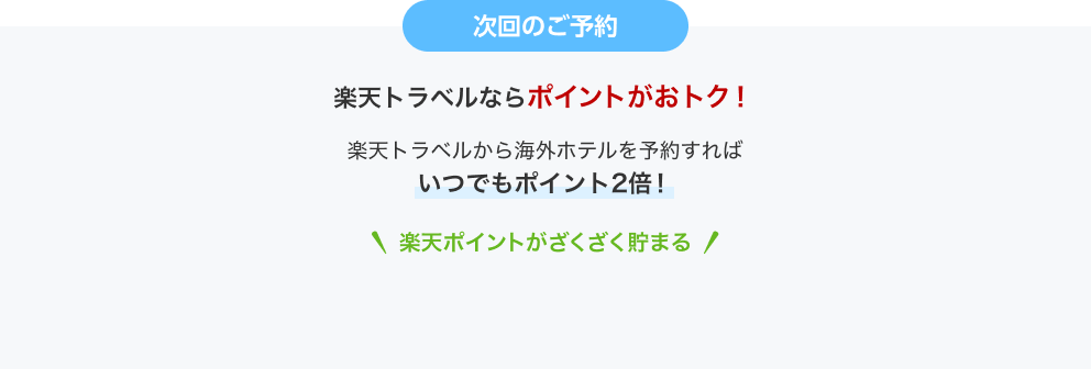 【次回のご予約】楽天トラベルならポイントがおトク！楽天トラベルから海外ホテルを予約すればいつでもポイント2倍！楽天ポイントがざくざく貯まる