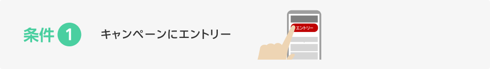 条件1 キャンペーンにエントリー