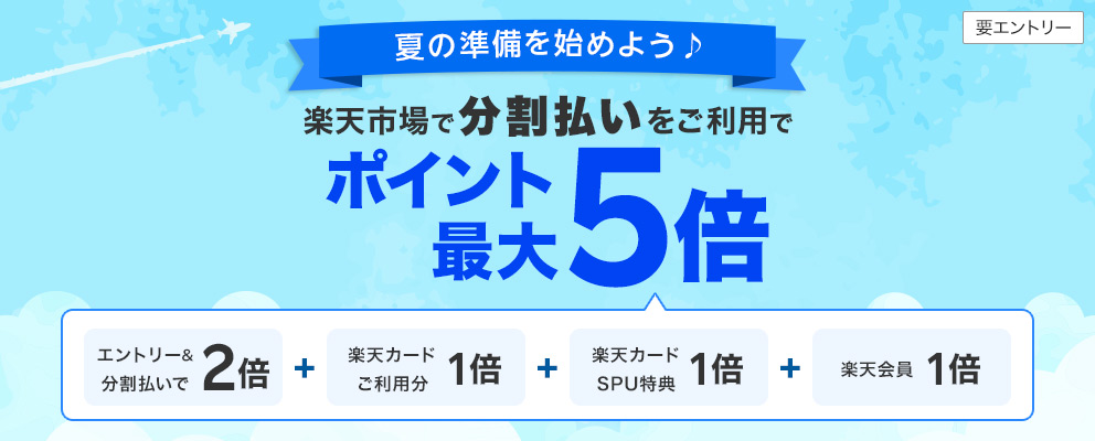 【要エントリー】夏の準備を始めよう♪ 楽天市場で分割払いをご利用でポイント最大5倍 エントリー＆分割払いで2倍 ＋ 楽天カードご利用分1倍 ＋ 楽天カードSPU特典1倍 ＋ 楽天会員1倍