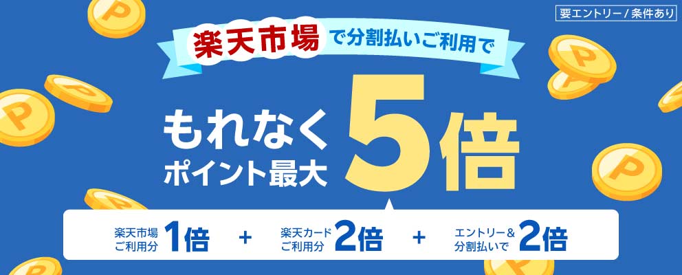 【楽天市場で分割払いご利用でもれなくポイント最大5倍】『楽天市場ご利用分1倍』＋『楽天カードご利用分2倍』＋『エントリー＆分割払いで2倍』（要エントリー／条件あり）