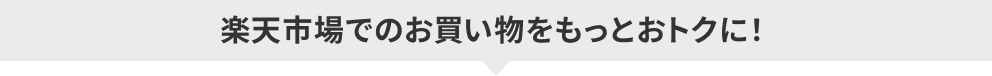 楽天市場でのお買い物をもっとおトクに！