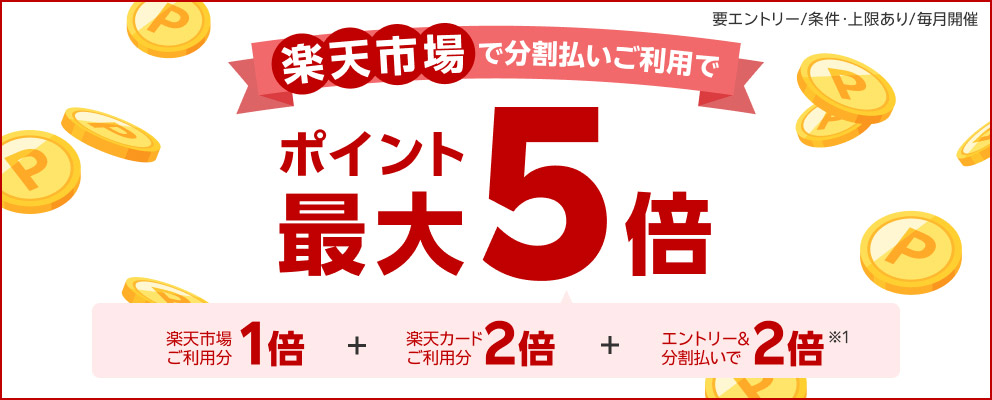【要エントリー／条件・上限あり／毎月開催】楽天市場で分割払いご利用でポイント最大5倍『楽天市場ご利用分1倍』＋『楽天カードご利用分2倍』＋『エントリー＆分割払いで2倍※1』