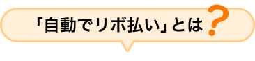 「自動でリボ払い」とは