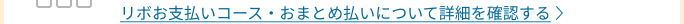 リボお支払いコース・おまとめ払いについて詳細を確認する