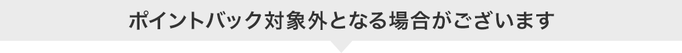 ポイントバック対象外となる場合がございます