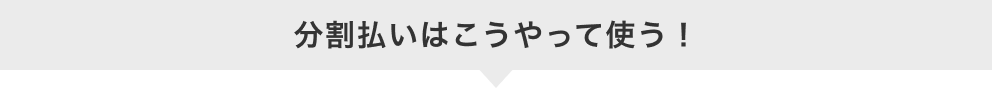 分割払いはこうやって使う！
