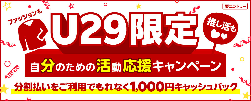 【要エントリー】【U29限定】ファッションも推し活も自分のための活動応援キャンペーン 分割払いをご利用でもれなく1,000円キャッシュバック