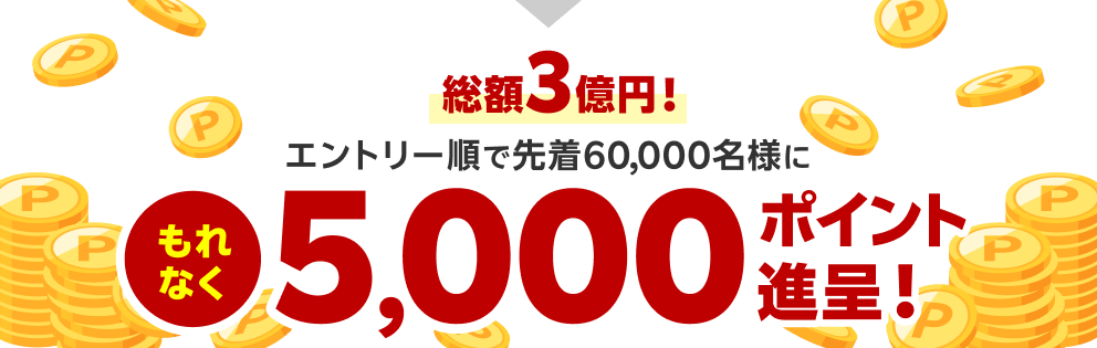 総額3億円！エントリー順で先着60,000名様にもれなく5,000ポイント進呈！