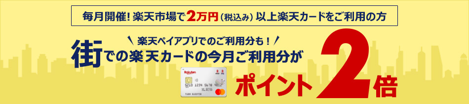 毎月開催！楽天市場で2万円(税込み)以上楽天カードをご利用の方 楽天ペイアプリでのご利用分も！街での楽天カードの今月ご利用分がポイント2倍
