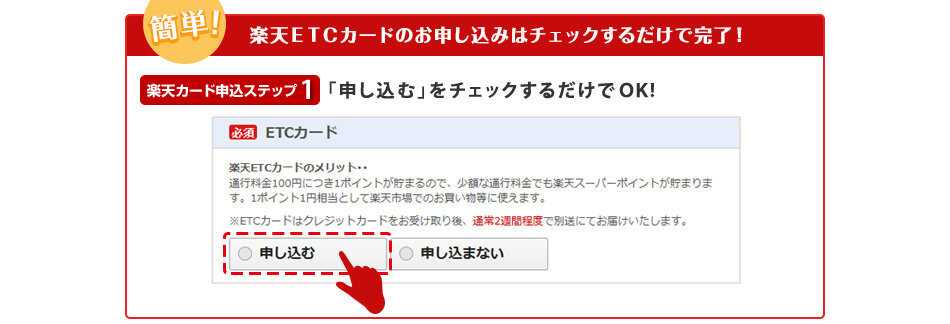 簡単！楽天ETCカードのお申し込みはチェックするだけで完了！ 楽天カード申込ステップ1 「申し込む」をチェックするだけでOK！