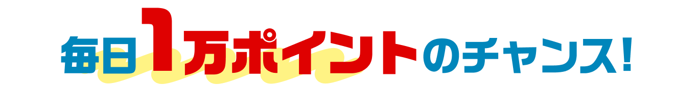 毎日1万ポイントのチャンス！