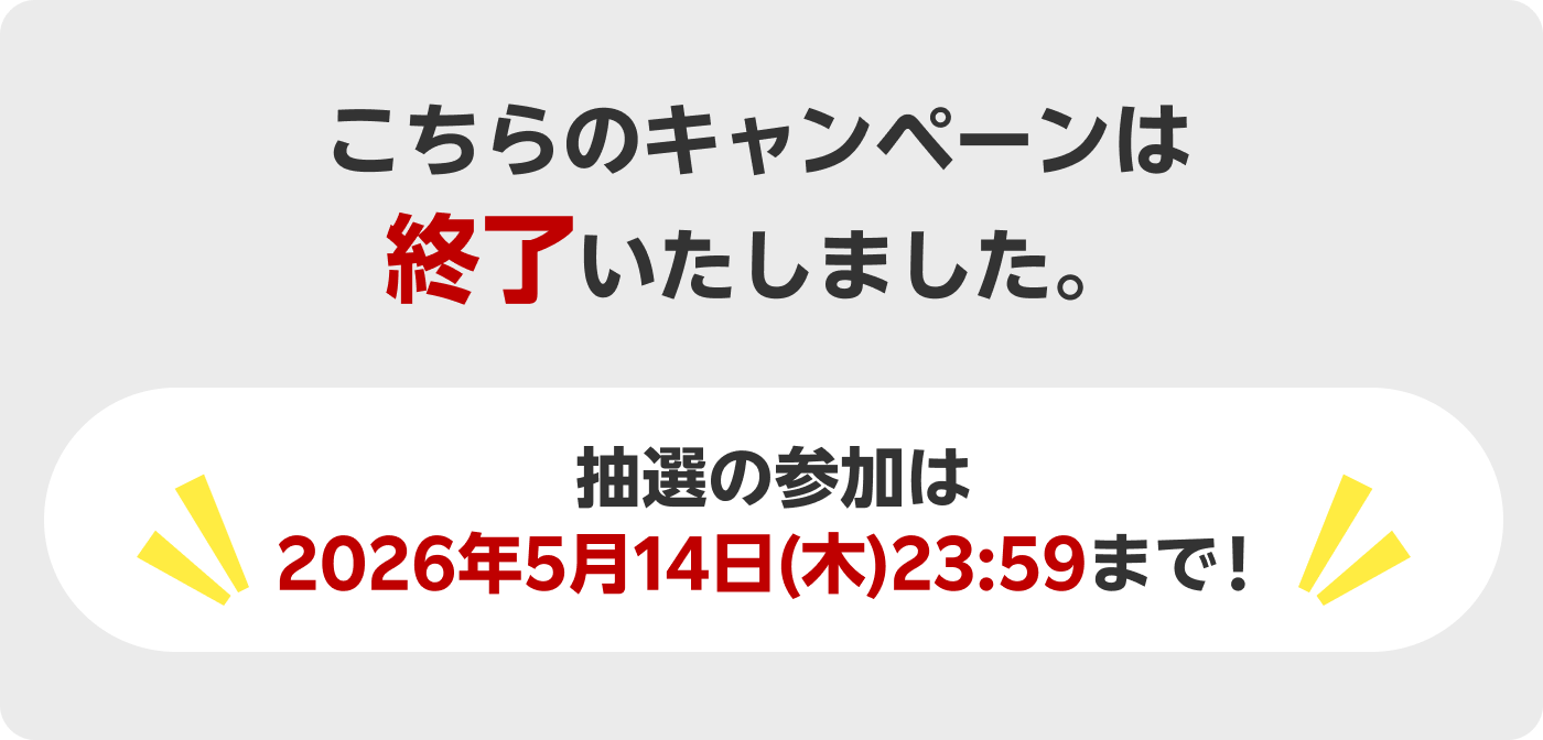こちらのキャンペーンは終了いたしました。抽選の参加は2026年5月14日(木)23:59まで！