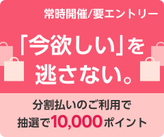 「今欲しい」を逃さない。分割払いのご利用で抽選で10,000ポイント（常時開催／要エントリー）