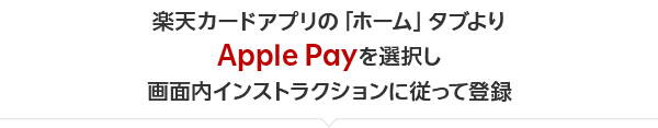 楽天カードアプリの「ホーム」タブによりApple Payを選択し、画面内インストラクションに従って登録
