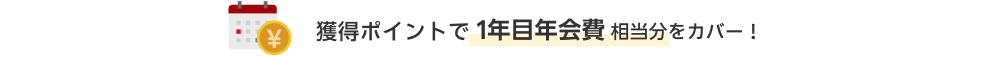 獲得ポイントで1年目年会費相当分をカバー！