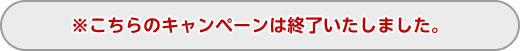 ※こちらのキャンペーンは終了いたしました。