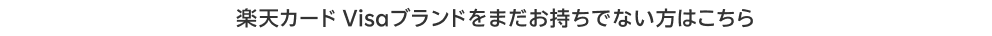 楽天カード Visaブランドをまだお持ちでない方はこちら