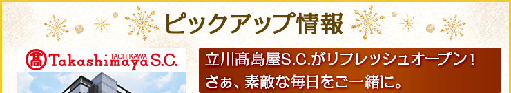ピックアップ情報 立川高島屋S.C.がリフレッシュオープン！さぁ、素敵な毎日をご一緒に。