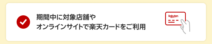 期間中に対象店舗やオンラインサイトで楽天カードをご利用