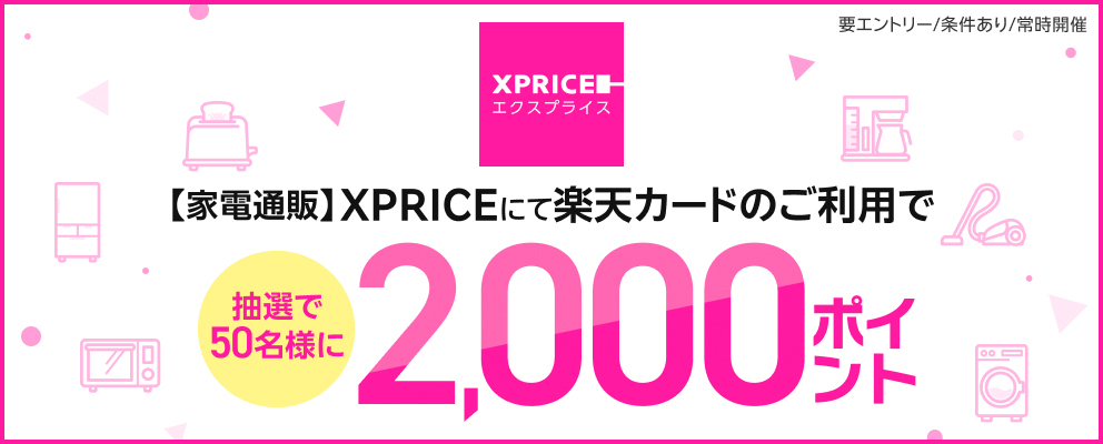 【要エントリー／条件あり／常時開催】 （XPRICE エクスプライス） 【家電通販】XPRICEにて楽天カードのご利用で抽選で50名様に2,000ポイント