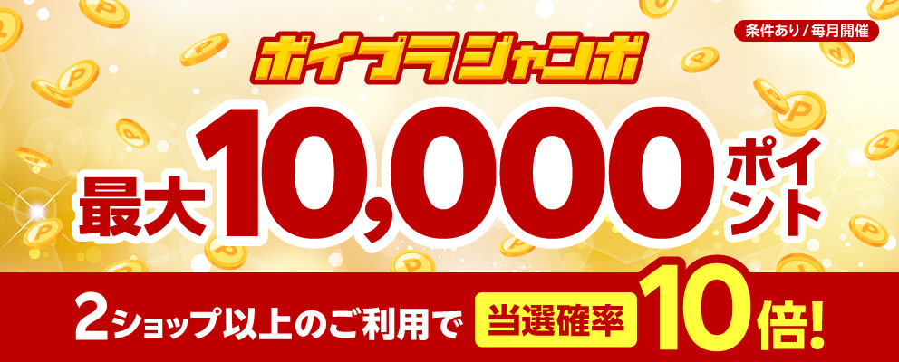 【条件あり／毎月開催】ポイプラジャンボ 最大10,000ポイント 2ショップ以上のご利用で当選確率10倍！