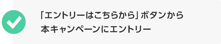 「エントリーはこちらから」ボタンから本キャンペーンにエントリー