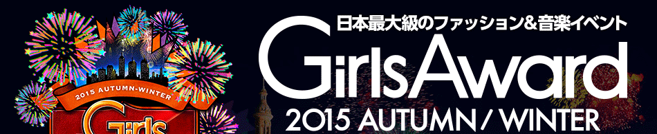 日本最大級のファッション＆音楽イベント　GirlsAward 2015 AUTUMN/WINTER
