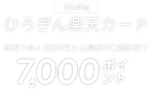 常時開催 ひろぎん楽天カード 新規入会＆3回利用＆広島銀行口座設定で 7,000ポイント