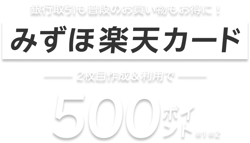 銀行取引も普段のお買い物もお得に！みずほ楽天カード 2枚目作成＆利用で500ポイント ※1※2