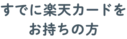 すでに楽天カードをお持ちの方