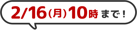 2/16(月)10時まで！
