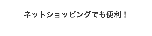 ネットショッピングでも便利！